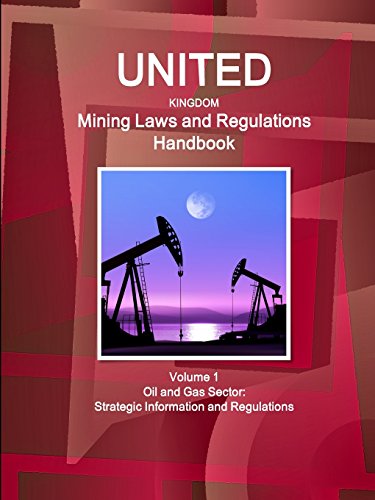 United Kingdom Mining Laws and Regulations Handbook Volume 1 Oil and Gas Sector