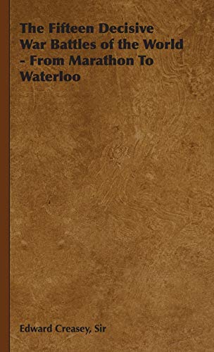 The Fifteen Decisive War Battles of the World - From Marathon To Waterloo