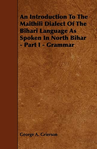 An Introduction To The Maithili Dialect Of The Bihari Language As Spoken In North Bihar - Part I - Grammar