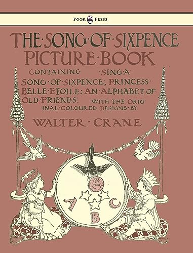 The Song of Sixpence Picture Book - Containing Sing a Song of Sixpence, Princess Belle Etoile, an Alphabet of Old Friends - Illustrated by Walter Crane