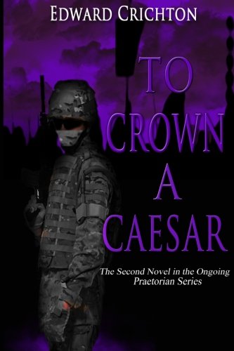 To Crown a Caesar: Volume 2 (The Praetorian Series: Book II)