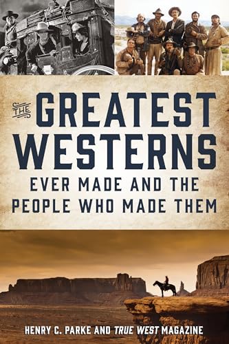 The Greatest Westerns Ever Made and the People Who Made Them