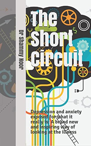 The Short Circuit: Depression and anxiety exposed for what it really is: A brand new and inspiring way of looking at depression and anxiety