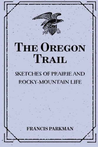 The Oregon Trail: Sketches of Prairie and Rocky-Mountain Life