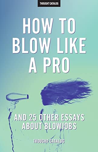 How To Blow Like A Pro And 25 Other Essays About Blowjobs