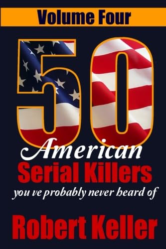 50 American Serial Killers You?ve Probably Never Heard Of Volume 4 (True Crime Collection)