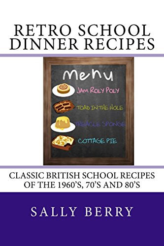 Retro School Dinner Recipes: Old School Recipes of the 60's, 70's and 80's