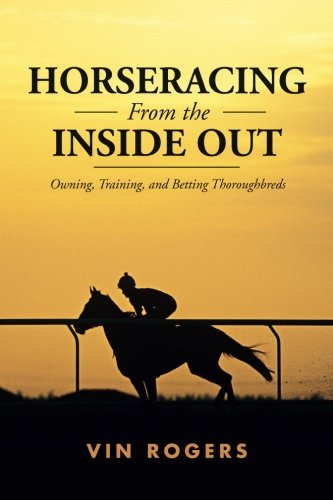 Horseracing From the Inside Out: Owning, Training, and Betting Thoroughbreds