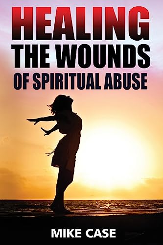 Healing the Wounds of Spiritual Abuse