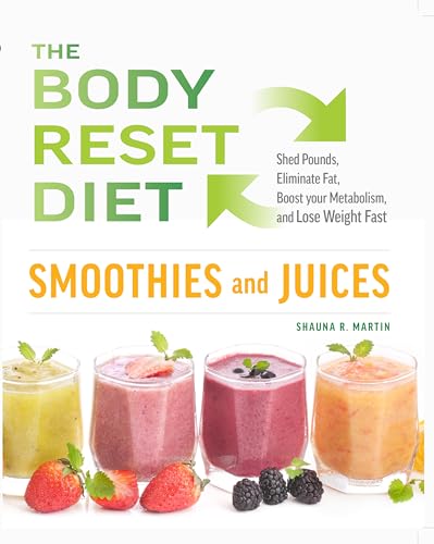 The Body Reset Diet Smoothies and Juices : Shed Pound, Eliminate Fat, Boost your Metabolism and Lose Weight Fast