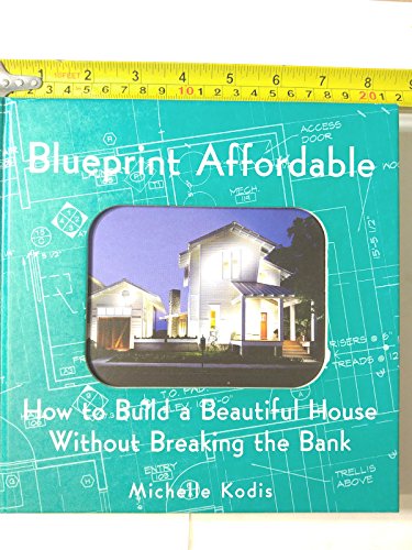 Blueprint Affordable: How to Build a Beautiful House Without