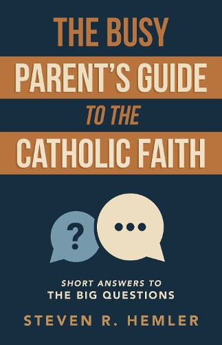 The Busy Parent's Guide to the Catholic Faith