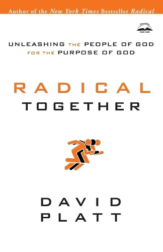 Radical Together: Unleashing the People of God for the Purpose of God