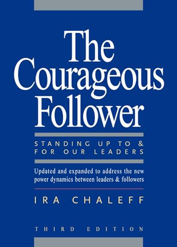 The Courageous Follower: Standing Up To and For Our Leaders