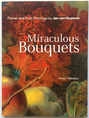 Miraculous Bouquets Flower and Fruit Paintings by Jan Van Huysum