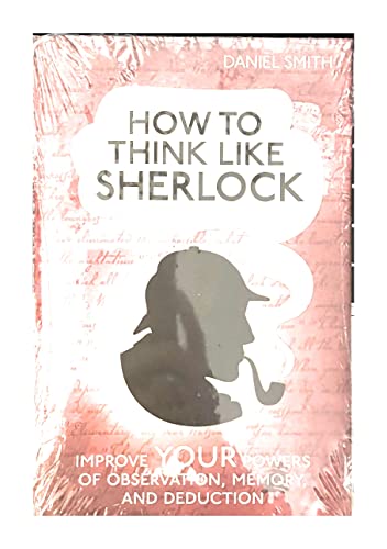 How to Think Like Sherlock Holmes Improve Your Powers of Observation, Memory and Deduction