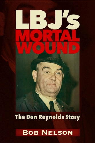 LBJ'S MORTAL WOUND: THE DON REYNOLDS STORY