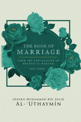 THE BOOK OF MARRIAGE FROM THE EXPLANATION OF BUL?GH AL-MAR?M PART 3