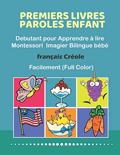 Premiers Livres Paroles Enfant Debutant pour Apprendre a lire Montessori Imagier Bilingue bebe Francais Creole Facilement (Full Color)