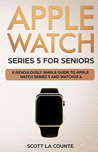 Apple Watch Series 5 for Seniors: A Ridiculously Simple Guide to Apple Watch Series 5 and WatchOS 6 (Tech for Seniors)
