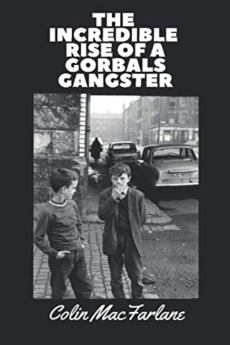 THE INCREDIBLE RISE OF A GORBALS GANGSTER