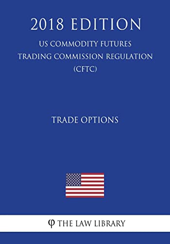 Trade Options (US Commodity Futures Trading Commission Regulation) (CFTC) (2018 Edition)