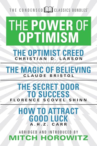 The Power of Optimism (Condensed Classics): The Optimist Creed; The Magic of Believing; The Secret Door to Success; How to Attract Good Luck