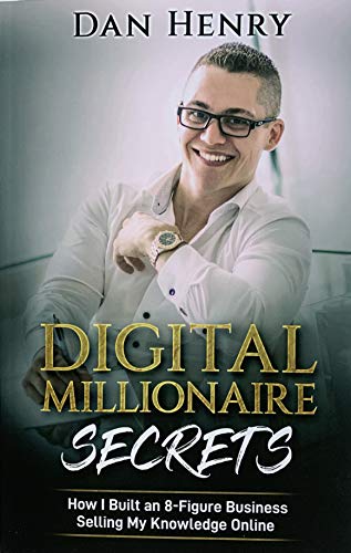 Digital Millionaire Secrets - How I Built an 8-Figure Business Selling My Knowledge Online