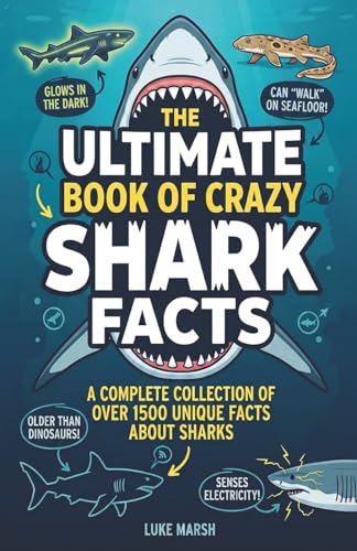 The Ultimate Book of Crazy Shark Facts: A Complete Collection of Over 1500 Unique Facts About Sharks: 1 (The Greatest Crazy Facts Series)