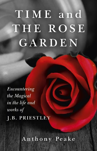 Time and The Rose Garden Encountering the Magical in the life and works of J.B. Priestley