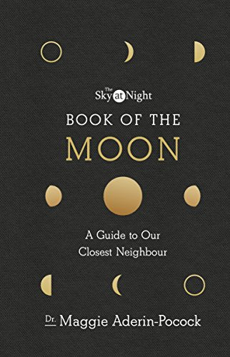 The Sky at Night: Book of the Moon A Guide to Our Closest Neighbour