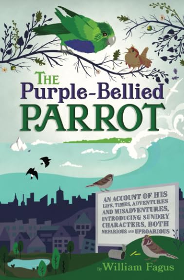 The Purple-Bellied Parrot: An account of His life, times, adventures and misadventures, introducing sundry Characters, both Nefarious and Uproarious