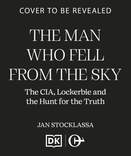 The Man Who Fell From The Sky: The CIA, Lockerbie and the Hunt for the Truth