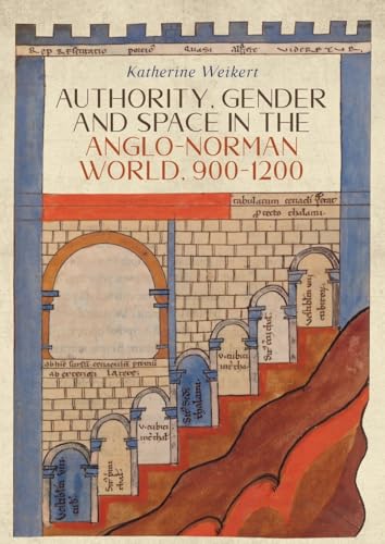 Authority, Gender and Space in the Anglo-Norman World, 900-1200
