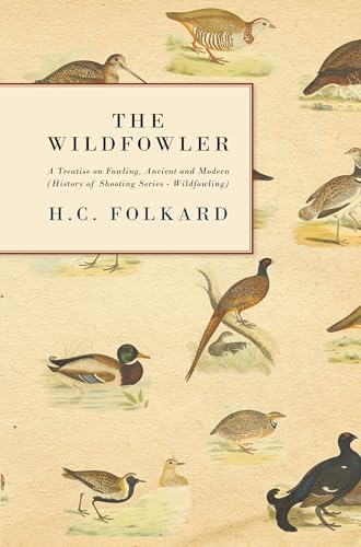 The Wildfowler - A Treatise On Fowling, Ancient And Modern (History of Shooting Series - Wildfowling)