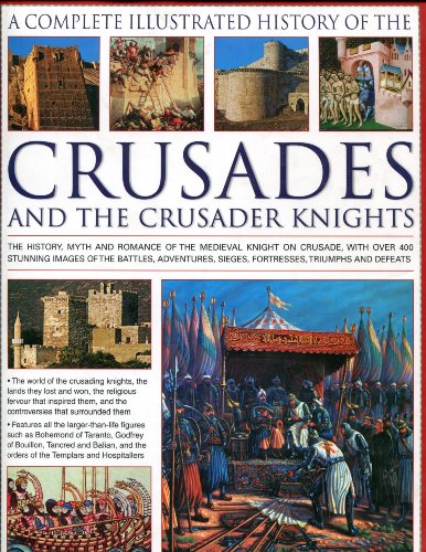 The Complete Illustrated History of Crusades & the Crusader Knights