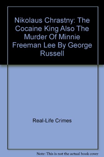 Nikolaus Chrastny: The Cocaine King Also The Murder Of Minnie Freeman Lee By George Russell