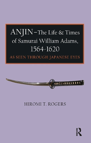 Anjin - The Life and Times of Samurai William Adams, 1564-1620