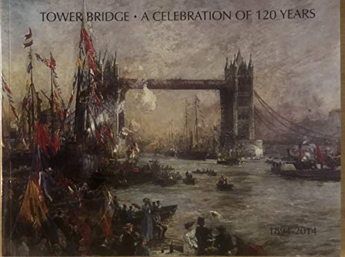 TOWER BRIDGE .A CELEBRATION OF 120 YEARS 1894-2014
