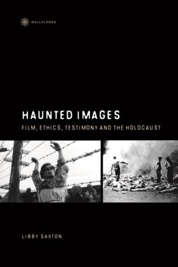 Haunted Images Film, Ethics, Testimony, and the Holocaust