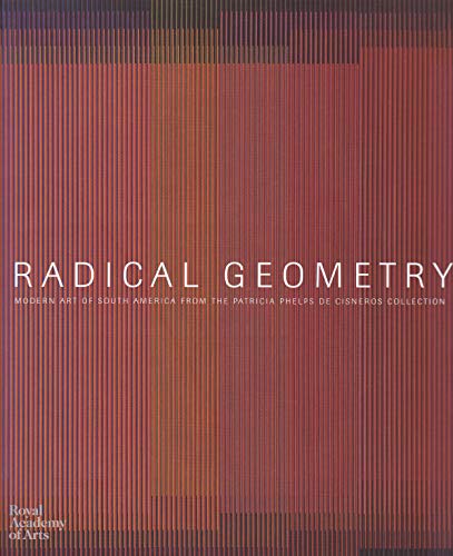 Radical Geometry: Modern Art of South America from the Patricia Phelps De Cisneros Collection