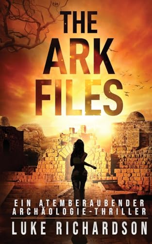The Ark Files (deutsche Ausgabe) (Ein Atemberaubender Archäologie-Thriller Buch 1)