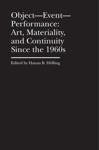ObjectEventPerformance Art, Materiality, and Continuity Since the 1960s