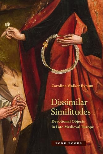 Dissimilar Similitudes Devotional Objects in Late Medieval Europe