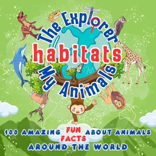 The Explorer My Animals Habitats: 100 Amazing Fun Facts about Animals Around the World (The Explore Series)