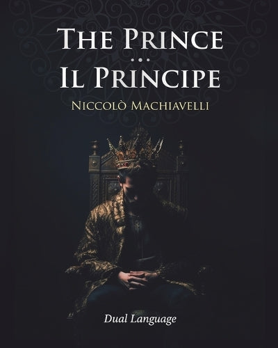 The Prince - Il Principe: English - Italian Edition with two-column language-aligned paragraphs