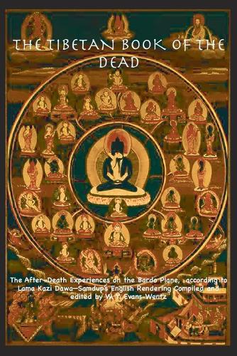 THE TIBETAN BOOK OF THE DEAD OR The After-Death Experiences on the Bardo Plane, according to Lāma Kazi Dawa-Samdup's English Rendering