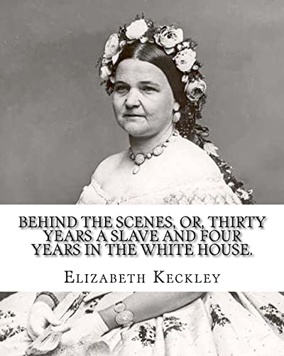 Behind the scenes, or, Thirty years a slave and four years in the White House. By