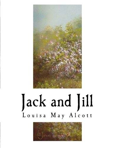 Jack and Jill: Louisa May Alcott (Classic Louisa May Alcott)