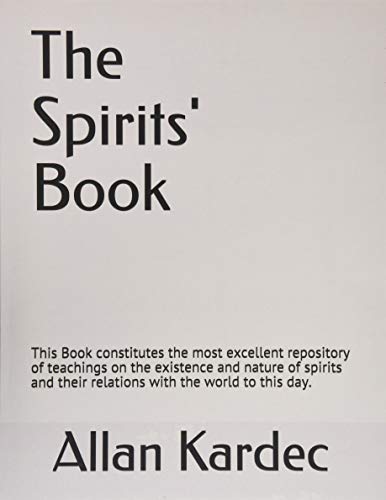Spirits' Book : This Book Constitutes the Most Excellent Repository of Teachings on the Existence and Nature of Spirits and Their Relations with the World to This Day